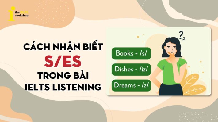 Cách nhận biết s/es thừa, thiếu trong bài IELTS Listening