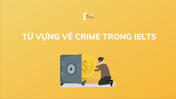 Tổng hợp 50+ từ vựng Chủ đề Crime & cách áp dụng trong IELTS