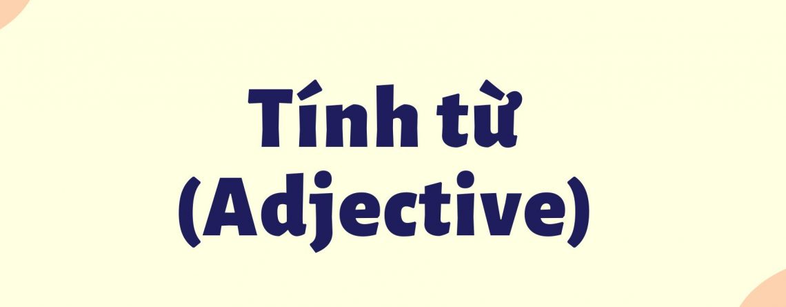 Tính từ là loại từ không thể thiếu trong câu của tiếng Anh