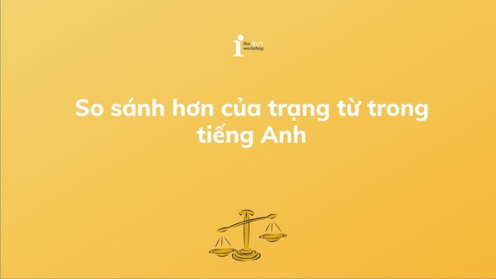 Các dạng so sánh hơn của trạng từ trong tiếng Anh
