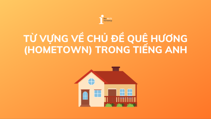 Bỏ túi bộ từ vựng IELTS chủ đề Hometown