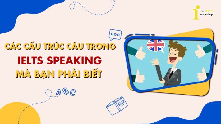 30+ mẫu câu trong IELTS Speaking giúp bạn dễ dàng “ăn điểm”