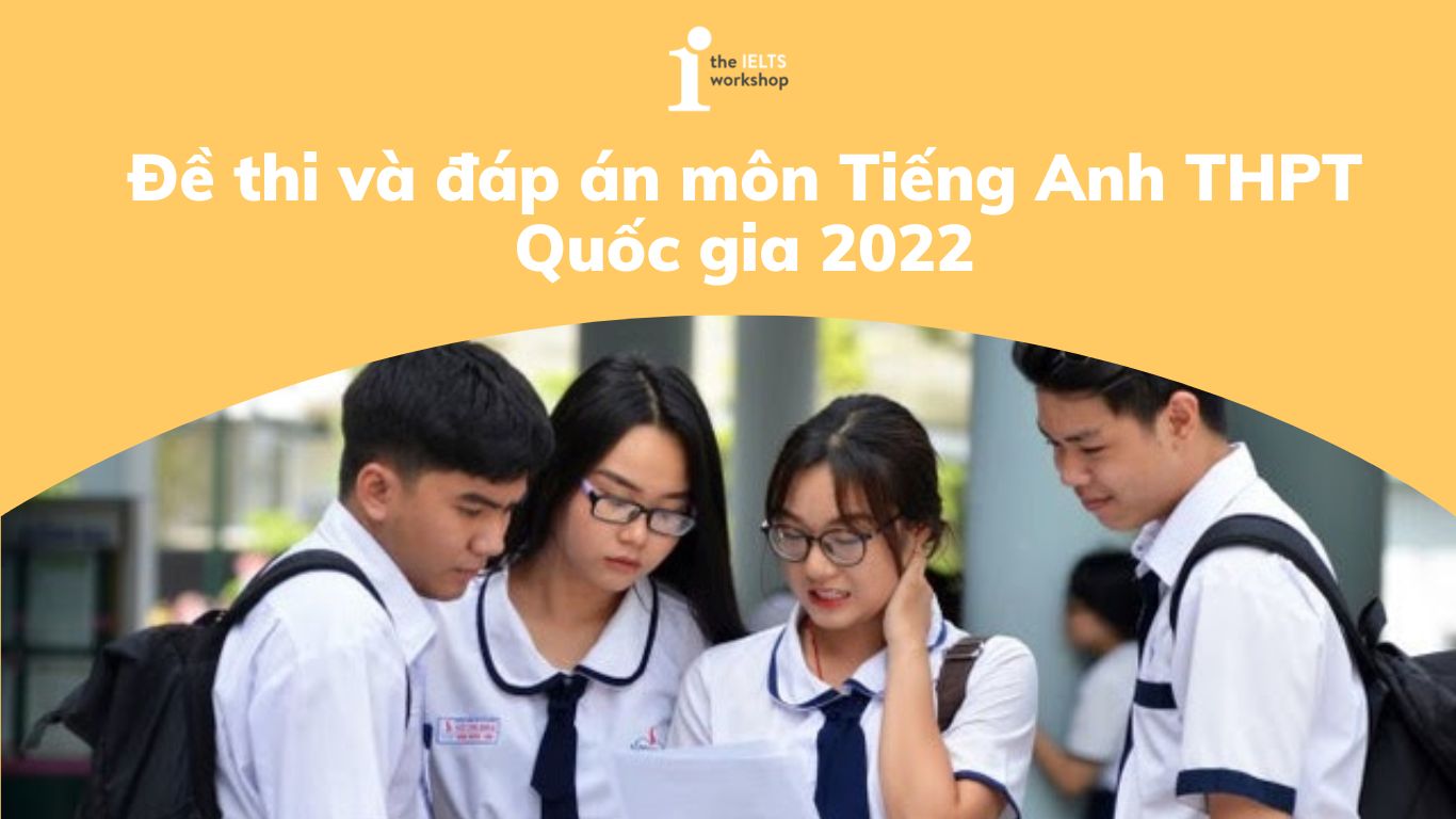 Đề thi và đáp án chính thức môn Tiếng Anh THPT quốc gia 2022