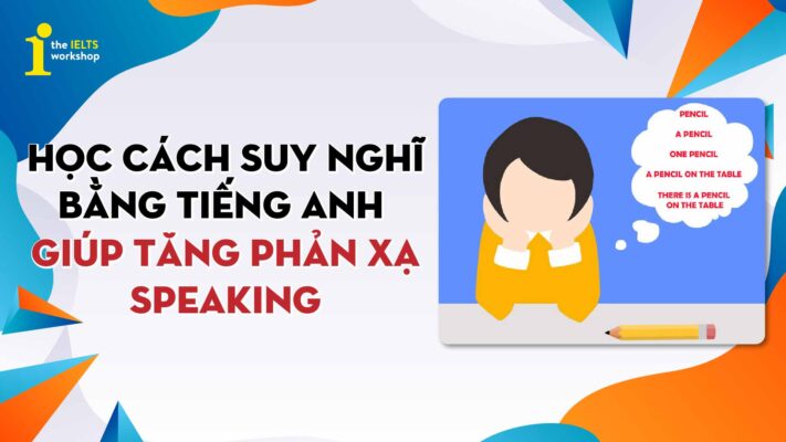 Học cách suy nghĩ bằng tiếng Anh giúp bạn tăng phản xạ Speaking