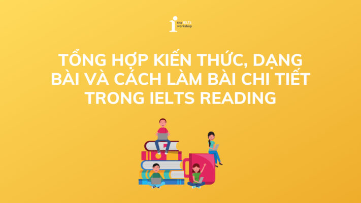 IELTS Reading: Tổng hợp kiến thức, dạng bài và cách làm bài chi tiết