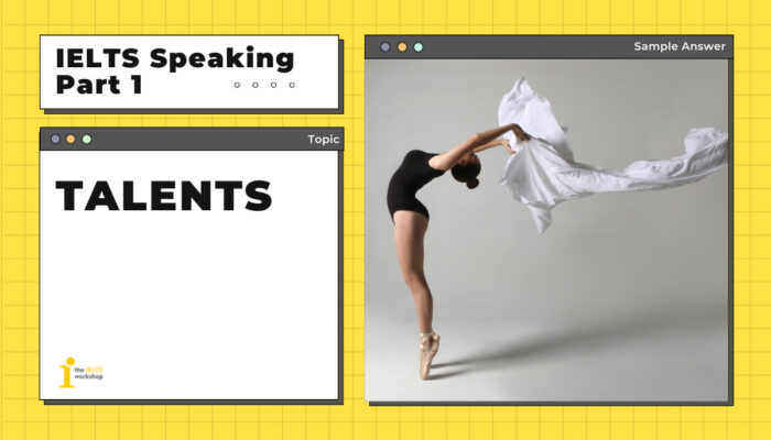 TOPIC: TALENT | Câu trả lời mẫu và từ vựng IELTS Speaking Part 1