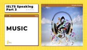 Topic: Music | Câu trả lời mẫu IELTS Speaking Part 3