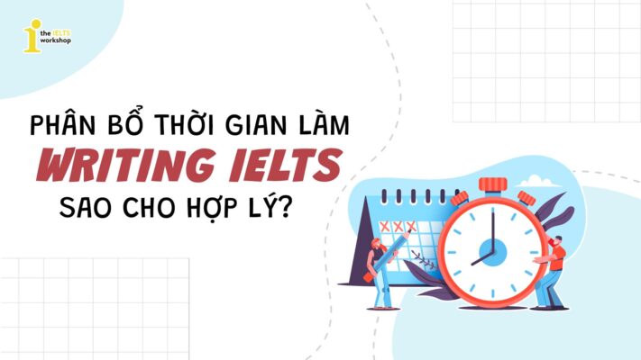 Phân bổ thời gian làm Writing IELTS sao cho hợp lý?