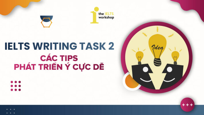 Các tips phát triển ý trong IELTS Writing Task 2 có thể bạn chưa biết