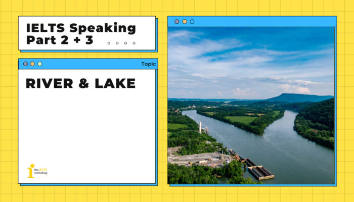 Bài mẫu IELTS Speaking Part 2 + 3 | Topic: RIVER & LAKE
