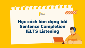 Học cách làm dạng bài Sentence Completion IELTS Listening