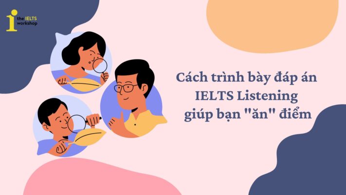 Cách trình bày đáp án phần thi IELTS Listening