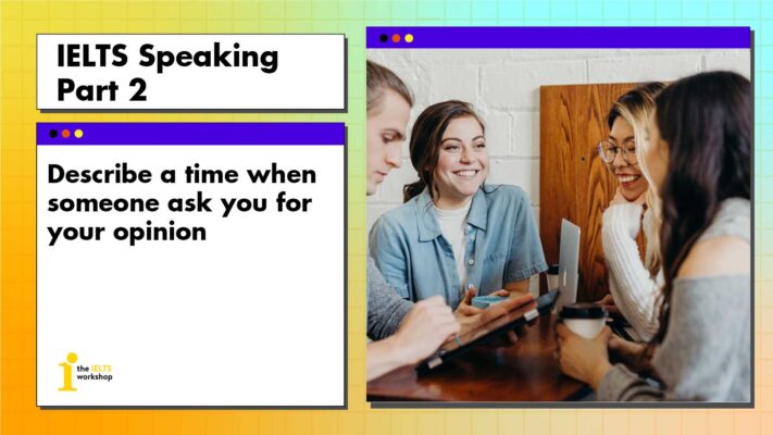 Describe a time when someone ask you for your opinion | IELTS Speaking Part 2