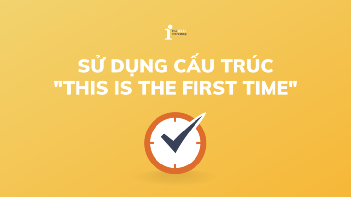 Cách sử dụng cấu trúc This is the first time trong tiếng Anh
