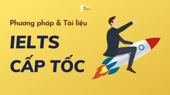 Phương pháp luyện thi IELTS CẤP TỐC hiệu quả trong thời gian ngắn nhất
