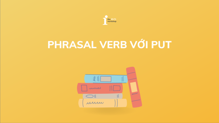 Các Phrasal verb thông dụng đi với Put trong tiếng Anh