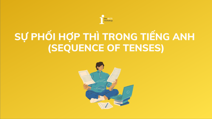 Sự phối hợp thì trong tiếng anh (Sequence Of Tenses)