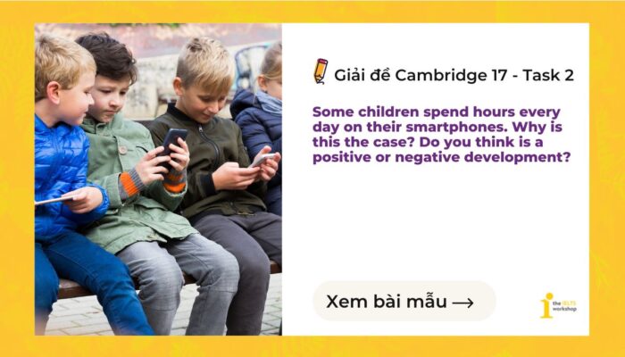 [Cambridge 17] Bài mẫu IELTS Writing Task 2: Children and Smartphone