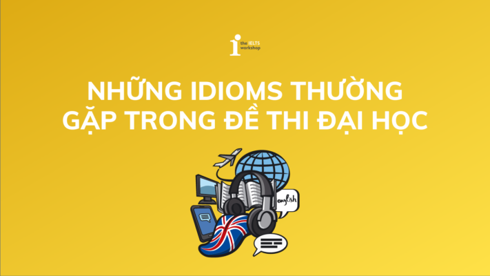 Những thành ngữ (Idioms) thường gặp trong đề thi THPT Quốc gia