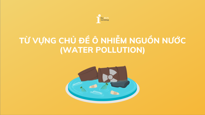 Bộ từ vựng chủ đề Water pollution (Ô nhiễm nước)