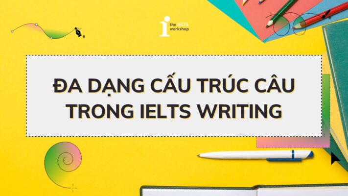Hướng dẫn đa dạng cấu trúc câu trong IELTS Writing