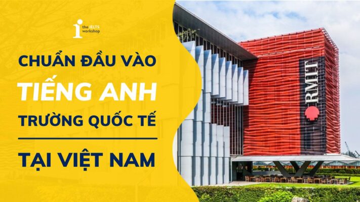 Điều kiện đầu vào tiếng Anh của một số trường quốc tế tại Việt Nam