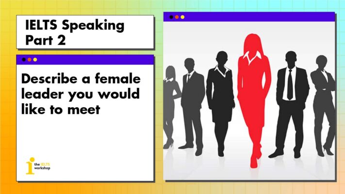 Describe a female leader you would like to meet | IELTS Speaking Part 2
