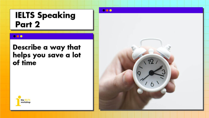 Describe a way that helps you save a lot of time | IELTS Speaking Part 2