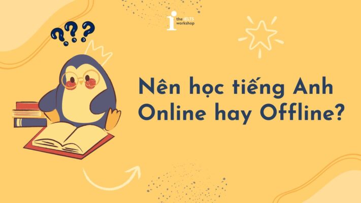 Học tiếng Anh online hay offline để đạt được hiệu quả tốt nhất?