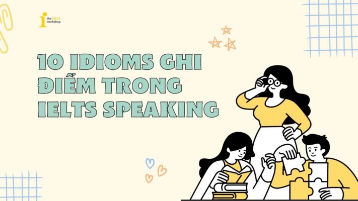 10 Idioms thường gặp giúp bạn ghi điểm trong bài thi IELTS Speaking