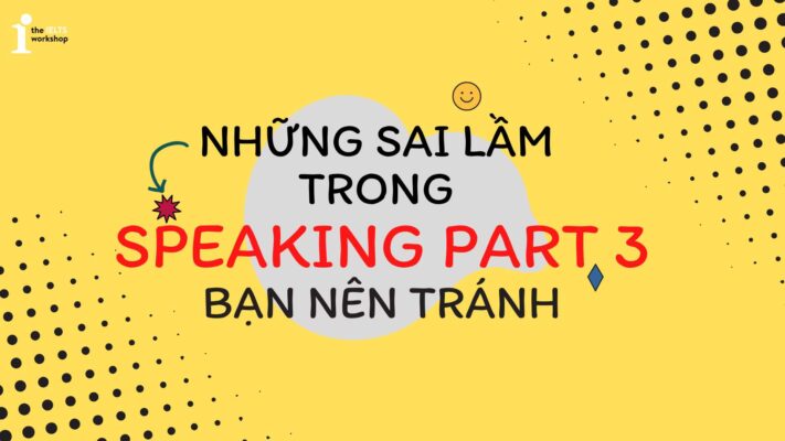 Top 5 sai lầm trong IELTS Speaking Part 3 bạn nên tránh