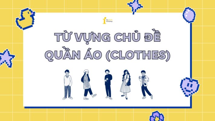 Tổng hợp bộ từ vựng tiếng Anh về chủ đề Quần áo (Clothes)
