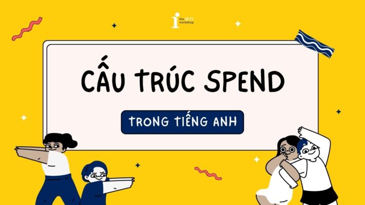 Cấu trúc Spend: Cách dùng, công thức và bài tập chi tiết