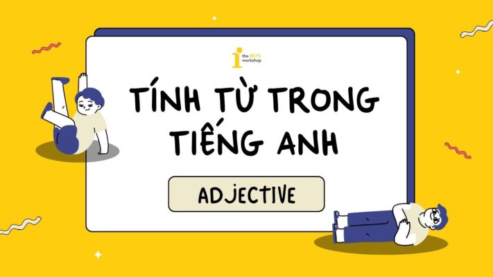 Tính từ trong tiếng Anh: Dấu hiệu nhận biết, vị trí, cách dùng và phân biệt