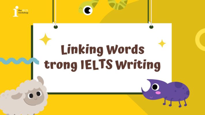 Một số Linking Words quan trọng trong IELTS Writing bạn cần biết