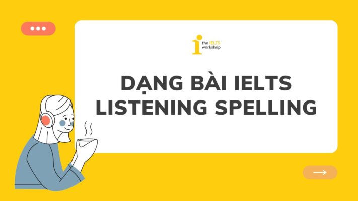 Khám phá cách làm dạng bài IELTS Listening Spelling