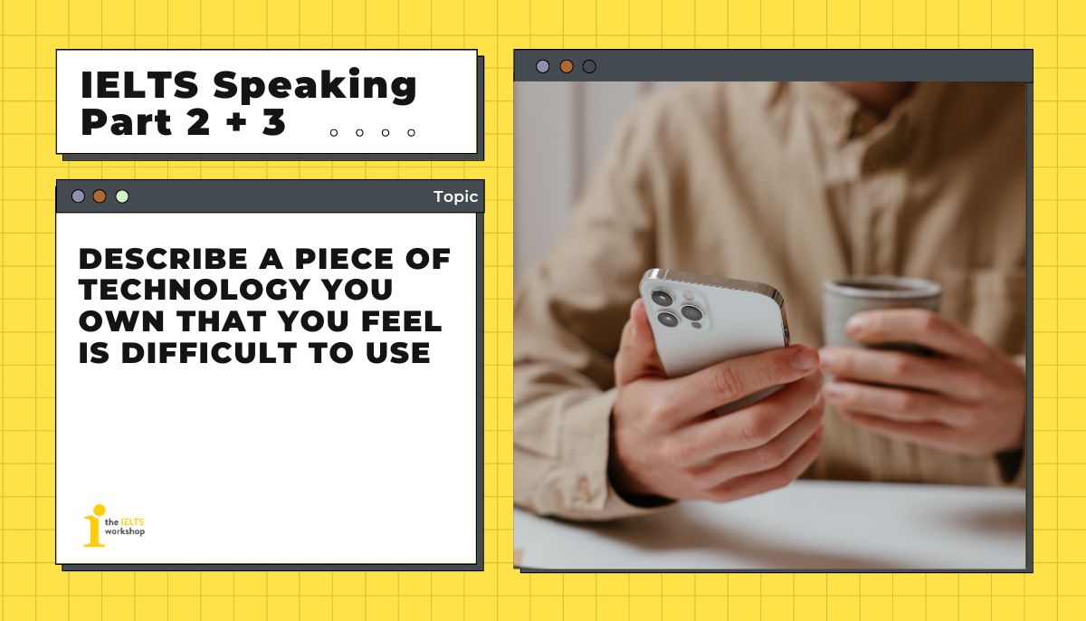 ielts speaking part 2 Describe a piece of technology you own that you feel is difficult to use