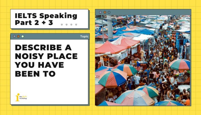 Bài mẫu IELTS Speaking Part 2 | Describe a noisy place you have been to