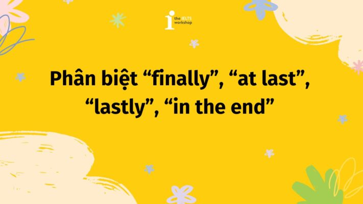 Phân biệt finally, at last, lastly, in the end trong tiếng Anh