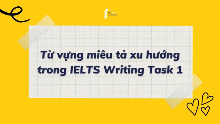 Tổng hợp 50+ từ vựng miêu tả xu hướng IELTS Writing Task 1