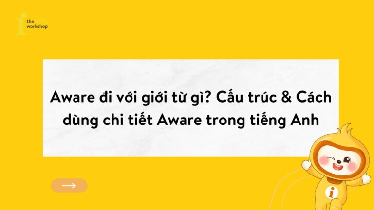 Aware đi với giới từ gì Cấu trúc & Cách dùng chi tiết Aware trong tiếng Anh