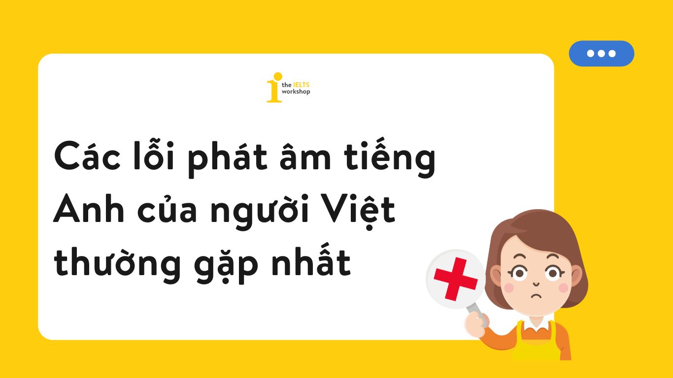Các lỗi phát âm tiếng Anh của người Việt thường gặp nhất