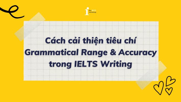 Cách cải thiện tiêu chí Grammatical Range & Accuracy trong IELTS Writing