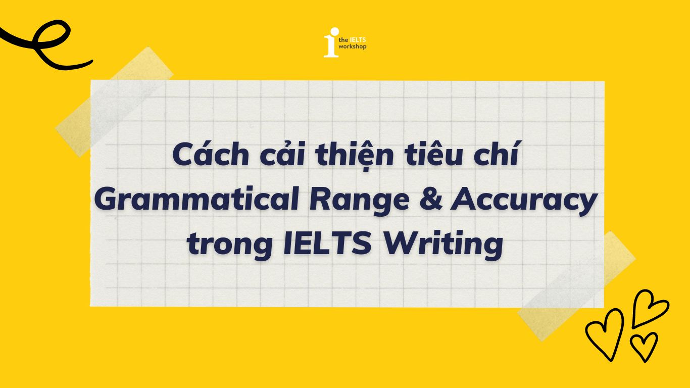 Cải thiện tiêu chí Grammatical Range & Accuracy trong IELTS Writing