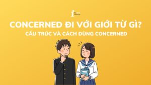 Concerned đi với giới từ gì? Cấu trúc, cách dùng và bài tập