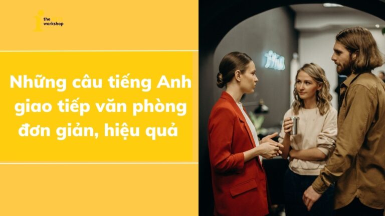 Những câu giao tiếp tiếng Anh văn phòng cho người đi làm đơn giản, hiệu quả (2)