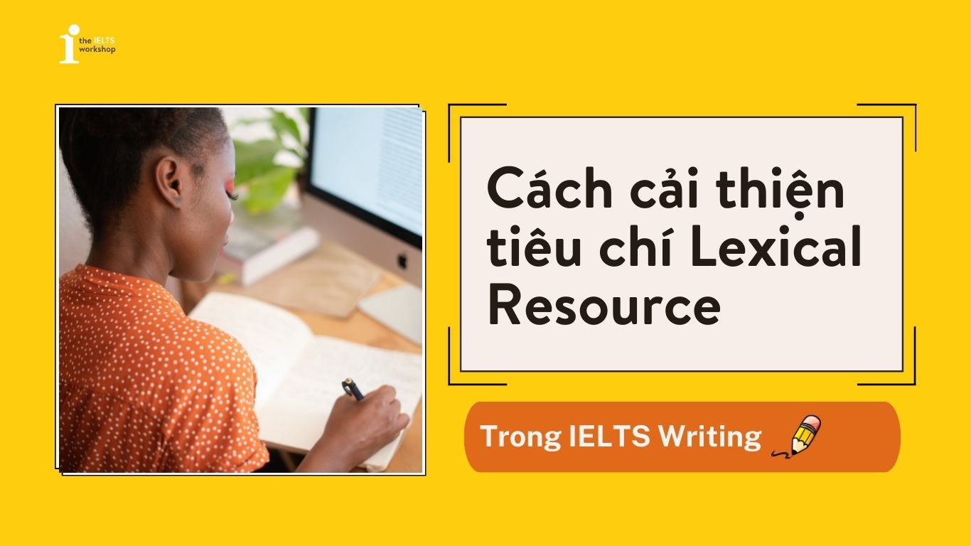 Cách cải thiện tiêu chí Lexical Resource trong IELTS Writing