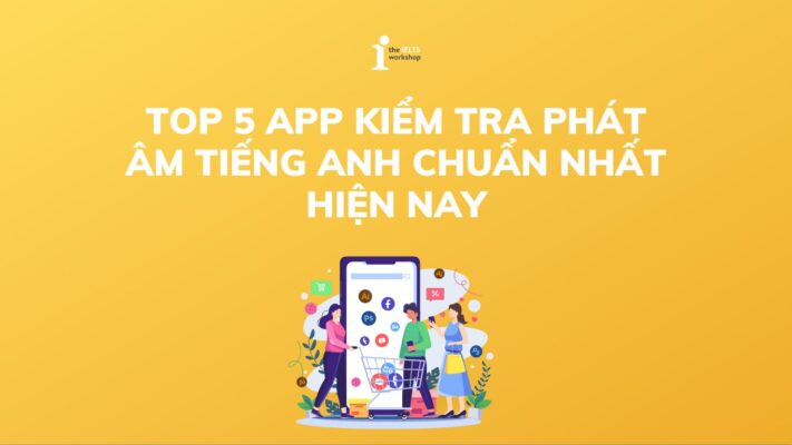 Top 5 app kiểm tra phát âm tiếng Anh chuẩn nhất hiện nay