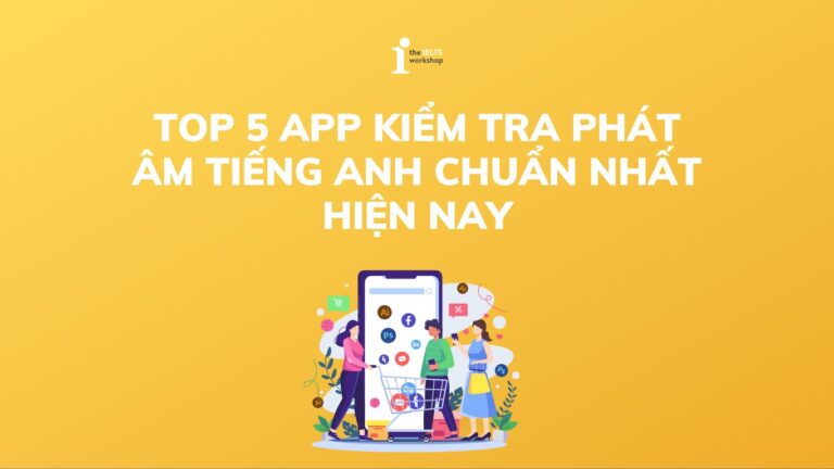 Top 5 app kiểm tra phát âm tiếng Anh chuẩn nhất hiện nay