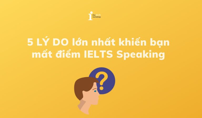 5 LÝ DO lớn nhất khiến bạn mất điểm IELTS Speaking